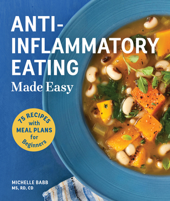 Anti-Inflammatory Eating Made Easy: 75 Recipes and Nutrition Plan (Anti-inflammatory Michelle Babb) Cover Image