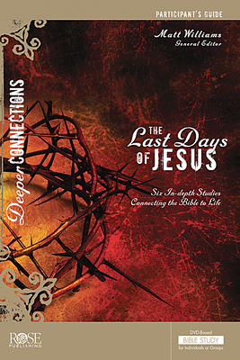 The Last Days of Jesus Participant's Guide (Deeper Connections #2) By Matt Williams (Editor) Cover Image