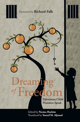 Dreaming of Freedom: Palestinian Child Prisoners Speak By Yousef M. Aljamal (Translator), Richard Falk (Foreword by), Norma Hashim Cover Image