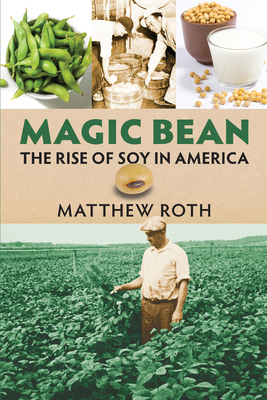 Magic Bean: The Rise of Soy in America By Matthew Roth Cover Image
