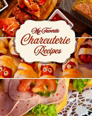 My Favorite Charcuterie Recipes: My Personal Place to Stash My Deli-Type Recipes By Yum Treats Press Cover Image