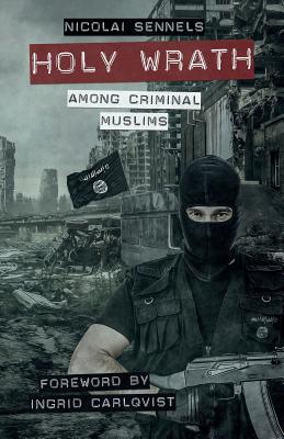 Holy Wrath: Among Criminal Muslims By Nicolai Sennels, Ingrid Carlqvist (Foreword by) Cover Image