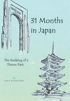 31 Months in Japan: The Building of a Theme Park By Larry K. Collins, Lorna Collins Cover Image
