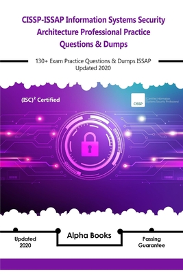 CISSP-ISSAP Information Systems Security Architecture Professional Practice Questions & Dumps: 130+ Exam Practice Questions & Dumps ISSAP Updated 2020 By Alpha Books Cover Image