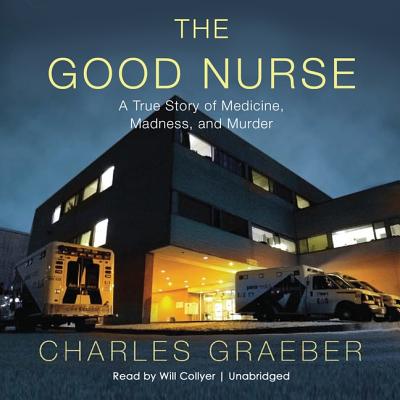 The Good Nurse Lib/E: A True Story of Medicine, Madness, and Murder Cover Image