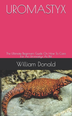 Uromastyx: The Ultimate Beginners Guide On How To Care For An Uromastyx As Pet Cover Image