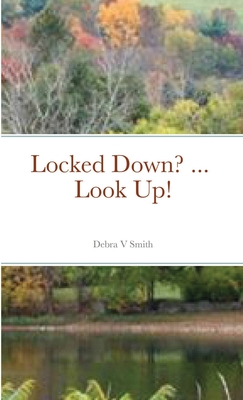 Locked Down? ... Look Up! By Debra V. Smith Cover Image