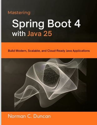 Mastering Spring Boot 4 with Java 25: Build Modern, Scalable, and Cloud ...