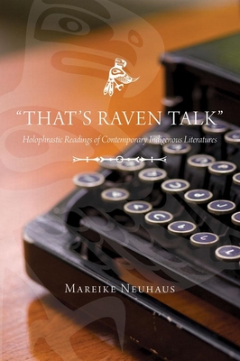 That's Raven Talk: Holophrastic Readings of Contemporary Indigenous Literatures By Mareike Neuhuas Cover Image
