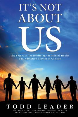 It's Not About Us: The Secret to Transforming the Mental Health and Addiction System in Canada By Todd Leader Cover Image