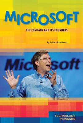 Microsoft: The Company and Its Founders: The Company and Its Founders (Technology Pioneers Set 2) By Ashley Rae Harris Cover Image