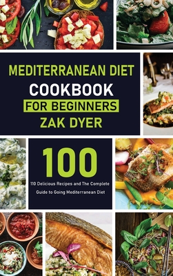 Mediterranean Diet Cookbook for Beginners: 110 Delicious Recipes and The Complete Guide to Going Mediterranean Diet Cover Image