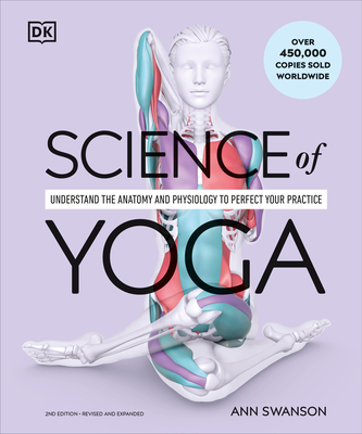 Science of Yoga: Understand the Anatomy and Physiology to Perfect Your Practice (DK Science of)