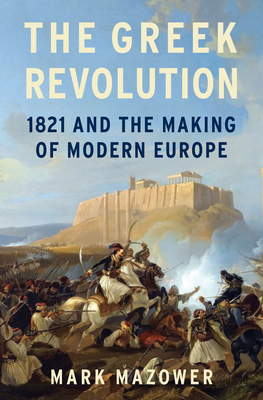 The Greek Revolution: 1821 and the Making of Modern Europe Cover Image