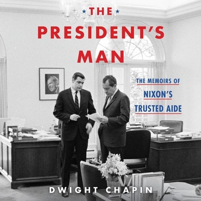 The President's Man: The Memoirs of Nixon's Trusted Aide By Dwight Chapin, Will Damron (Read by) Cover Image