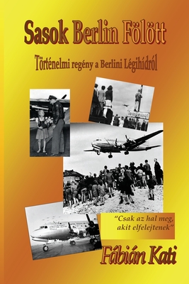 Sasok Berlin Fölött: Történelmi regény a berlini légihídról
