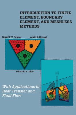 Introduction to Finite Element, Boundary Element, and Meshless Methods: With Applications to Heat Transfer and Fluid Flow By Darrell W. Pepper, Alain J. Kassab, Eduardo A. Divo Cover Image