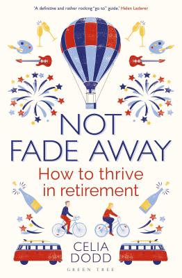 Not Fade Away: How to Thrive in Retirement By Celia Dodd Cover Image