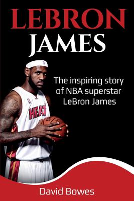 LeBron James: The Inspiring Story of NBA Superstar LeBron James cover