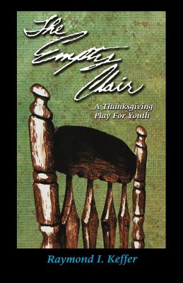 The Empty Chair: A Thanksgiving Play for Youth By Raymond I. Keffer Cover Image