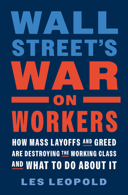 Wall Street's War on Workers: How Mass Layoffs and Greed Are Destroying the Working Class and What to Do about It Cover Image