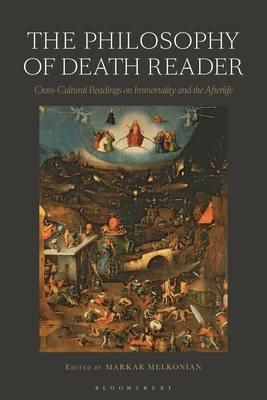 The Philosophy of Death Reader: Cross-Cultural Readings on Immortality and the Afterlife By Markar Melkonian (Editor) Cover Image
