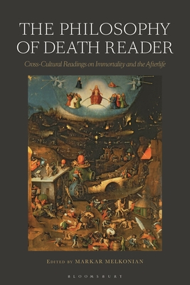 The Philosophy of Death Reader: Cross-Cultural Readings on Immortality and the Afterlife