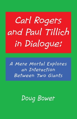 Carl Rogers and Paul Tillich in Dialogue: A Mere Mortal Explores an Interaction Between Two Giants By Doug Bower Cover Image