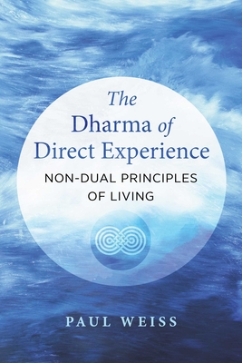 The Dharma of Direct Experience: Non-Dual Principles of Living By Paul Weiss Cover Image