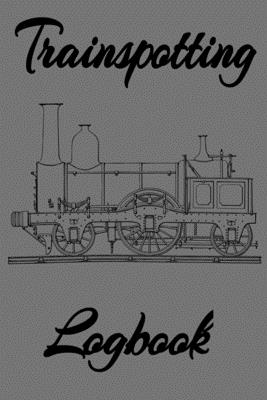 Trainspotting: The Trainspotter's Log Book to Record the various, steam, high speed, subway, electrical, Industrial Trains when out o