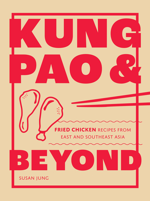 Kung Pao and Beyond: Fried Chicken Recipes from East and Southeast Asia By Susan Jung Cover Image