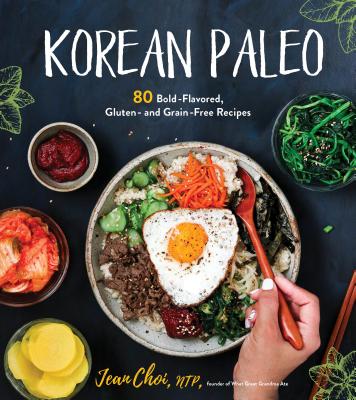 Korean Paleo: 80 Bold-Flavored, Gluten- and Grain-Free Recipes By Jean Choi Cover Image