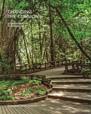 Changing the Commons: Stories about Placemaking By John Northmore Roberts Cover Image