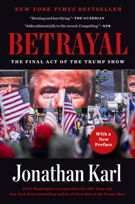 Betrayal: The Final Act of the Trump Show By Jonathan Karl Cover Image