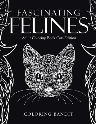 Fascinating Felines: Adult Coloring Book Cats Edition By Coloring Bandit Cover Image