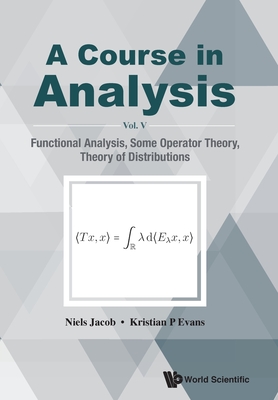 Course in Analysis, a - Vol V: Functional Analysis, Some Operator Theory, Theory of Distributions Cover Image