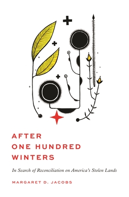 After One Hundred Winters: In Search of Reconciliation on America's Stolen Lands By Margaret D. Jacobs Cover Image