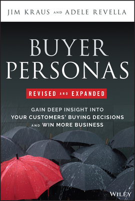 Buyer Personas, Revised and Expanded: Gain Deep Insight Into Your Customers' Buying Decisions and Win More Business Cover Image