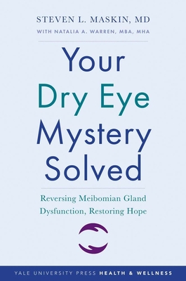 Your Dry Eye Mystery Solved: Reversing Meibomian Gland Dysfunction, Restoring Hope (Yale University Press Health & Wellness) Cover Image