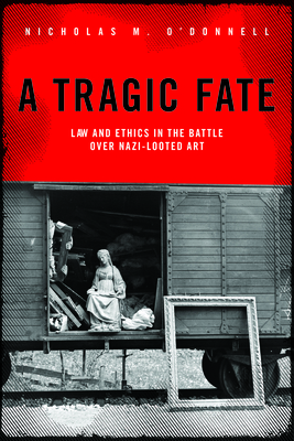 A Tragic Fate: Law and Ethics in the Battle Over Nazi-Looted Art