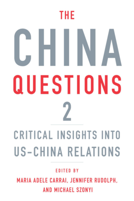 The China Questions 2: Critical Insights Into Us-China Relations By Maria Adele Carrai (Editor), Jennifer Rudolph (Editor), Michael Szonyi (Editor) Cover Image