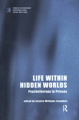 Life Within Hidden Worlds: Psychotherapy in Prisons (Forensic Psychotherapy Monograph) By Jessica Williams Saunders Cover Image