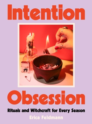 Intention Obsession: Rituals and Witchcraft for Every Season By Erica Feldmann Cover Image