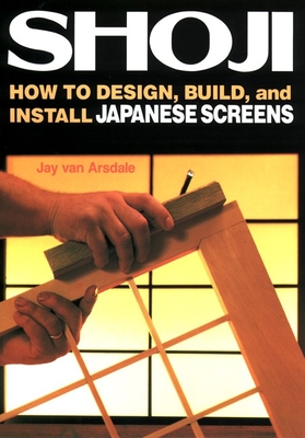 Shoji: How to Design, Build, and Install Japanese Screens By Jay Van Arsdale Cover Image