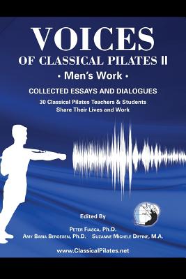 Voices of Classical Pilates: Men's Work By Peter Fiasca (Editor), Amy Baria Bergesen (Editor), Suzanne Michele Diffine (Editor) Cover Image