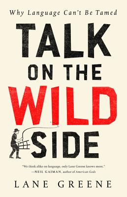 Talk on the Wild Side: Why Language Can't Be Tamed By Lane Greene Cover Image