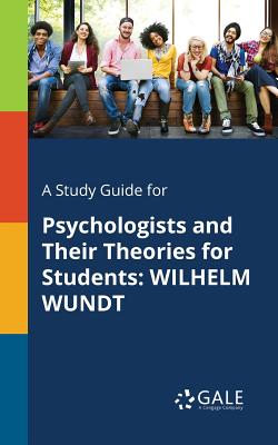 A Study Guide for Psychologists and Their Theories for Students: Wilhelm Wundt By Cengage Learning Gale Cover Image