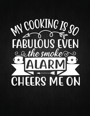 My cooking is so fabulous even the smoke alarm cheers me on: Recipe Notebook to Write In Favorite Recipes - Best Gift for your MOM - Cookbook For Writ Cover Image