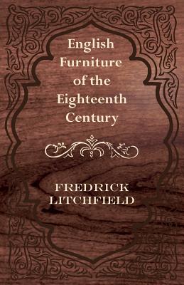 English Furniture of the Eighteenth Century By Frederick Litchfield Cover Image
