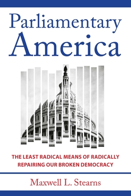 Parliamentary America: The Least Radical Means of Radically Repairing Our Broken Democracy Cover Image